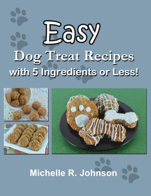 Michelle Johnson - Easy Dog Treat Recipes with 5 Ingredients or Less, E-bok