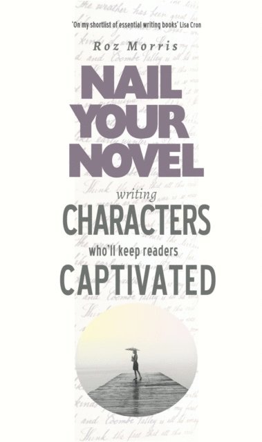 Roz Morris - Writing Characters Who'll Keep Readers Captivated: Nail Your Novel, E-bok