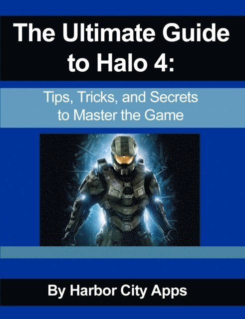 Ultimate Guide to Halo 4: Tips, Tricks, and Secrets to Master the Game