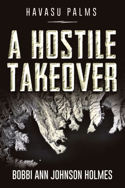 Bobbi Ann Johnson Holmes - Havasu Palms, A Hostile Takeover, E-bok