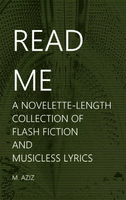 M. Aziz - Read Me: A Novelette-length Collection of Flash Fiction and Musicless Lyrics, E-bok