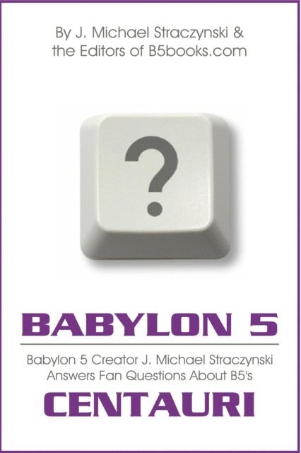J. Michael Straczynski - Babylon 5 Asked & Answered: Centauri Excerpt - B5 Creator J. Michael Straczynski Answers 5,296 Questions About Babylon 5, E-bok