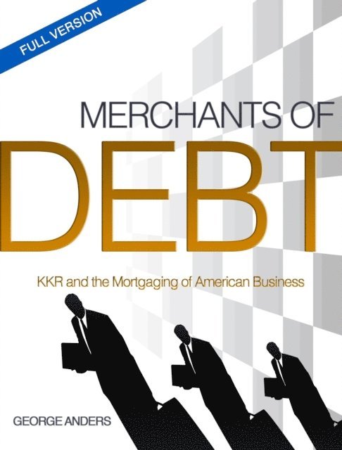 George Anders - Merchants of Debt: KKR and the Mortgaging of American Business--The Full Version, E-bok