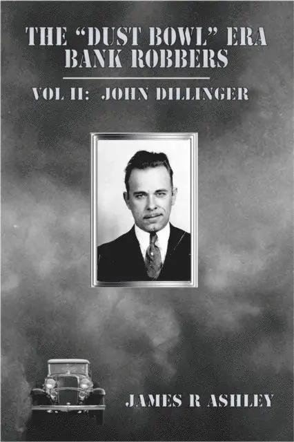 James R Ashley - &quote;Dust Bowl&quote; Era Bank Robbers, Vol II: John Dillinger, E-bok. Tillgänglighet: Lägg i varukorg