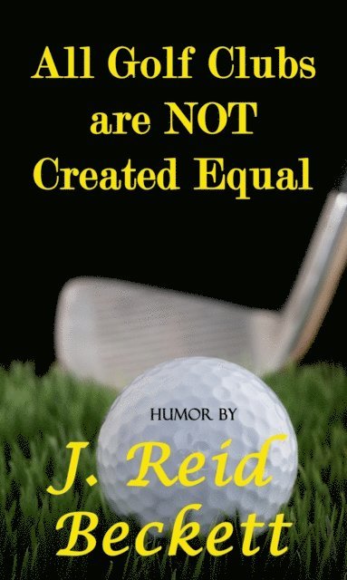J. Reid Beckett - All Golf Clubs are NOT Created Equal, E-bok