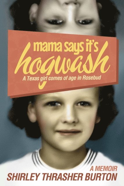 Shirley Burton - Mama Say's It's Hogwash:  A Texas Woman Comes of Age in Rosebud, E-bok