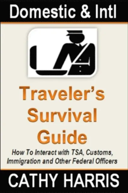 Cathy Harris - Domestic and International Traveler's Survival Guide: How To Interact With TSA, Customs, Immigration and Other Federal Officers, E-bok. Tillgänglighet: Lägg i varukorg
