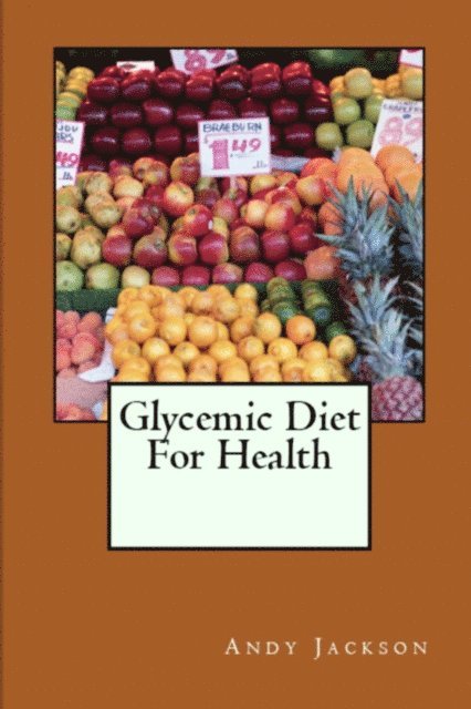 Andy Jackson - Glycemic Diet For Health - Using The Glycemic Index Diet Plan To Lose Weight Fast, E-bok