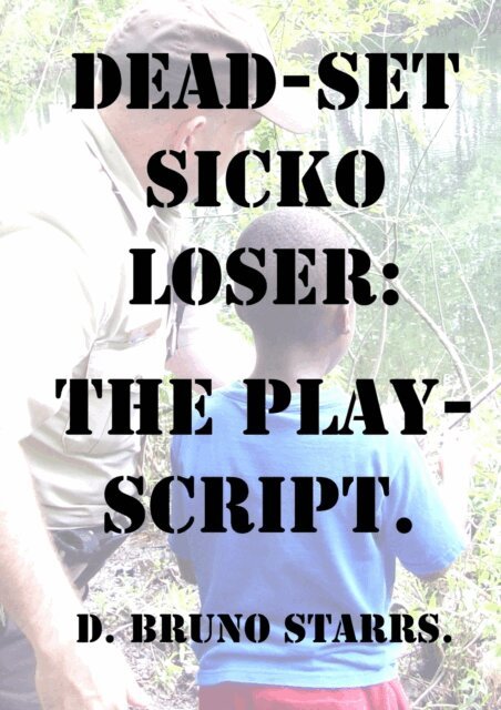 Bruno Starrs - Dead-set Sicko Loser: The Play-Script, E-bok