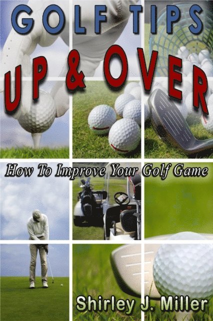 Shirley J. Miller - Golf Tips Up & Over - How To Improve Your Golf Game, E-bok. Tillgänglighet: Lägg i varukorg