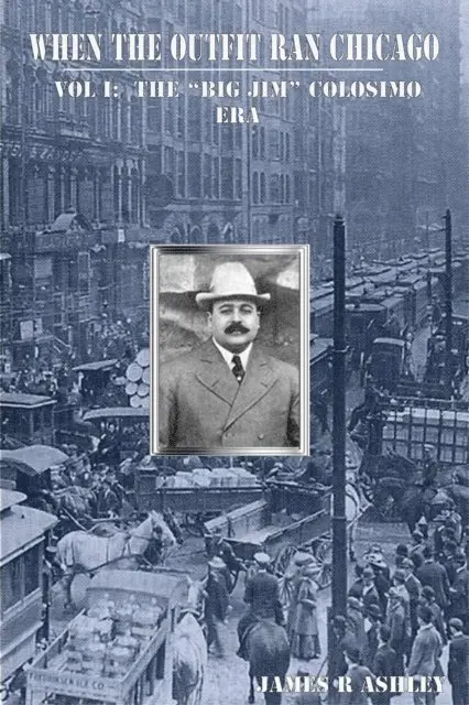James R Ashley - When the Outfit Ran Chicago, Vol I:The  &quote;Big Jim&quote; Colosimo Era, E-bok. Tillgänglighet: Lägg i varukorg
