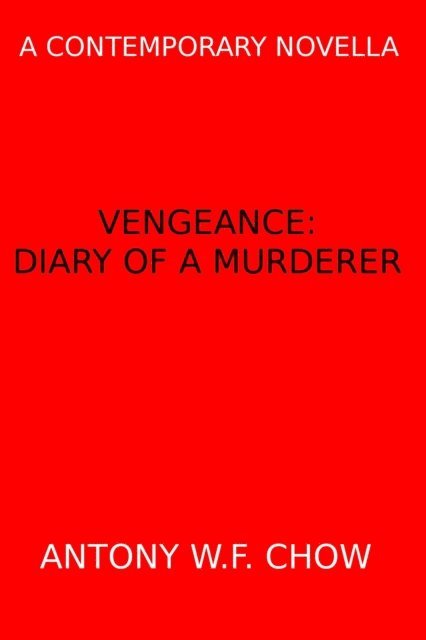 Antony W.F. Chow - Vengeance: Diary of a Murderer (A Contemporary Novella), E-bok