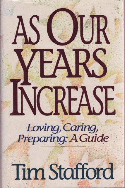 Tim Stafford - As Our Years Increase: Loving, Caring, Preparing, A Guide, E-bok