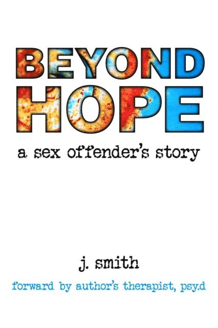 J Smith - Beyond Hope: A Sex Offender's Story, E-bok