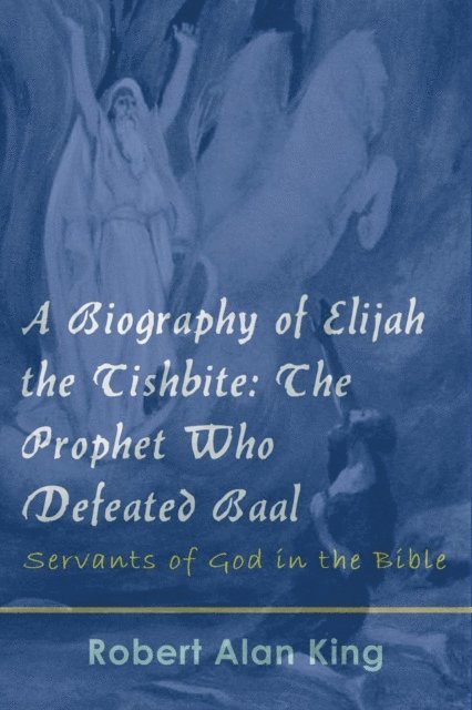 Robert Alan King - Biography of Elijah the Tishbite: The Prophet Who Defeated Baal, E-bok. Tillgänglighet: Lägg i varukorg