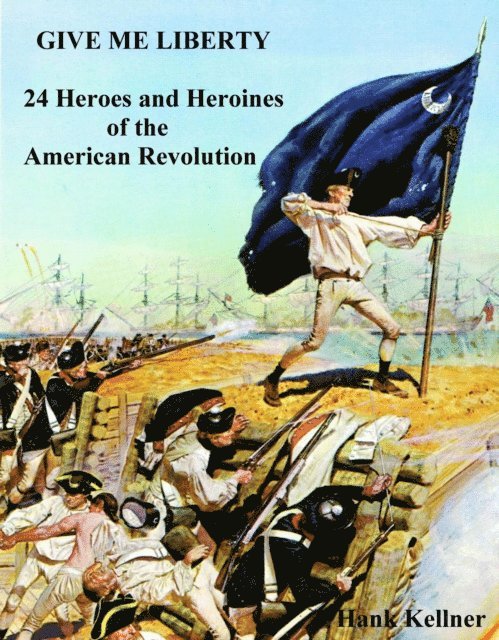 Hank Kellner - Give Me Liberty: 24 Heroes and Heroines of the American Revolution, E-bok