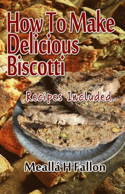 Mealla H Fallon - How To Make Delicious Biscotti - Recipes Included, E-bok. Tillgänglighet: Lägg i varukorg