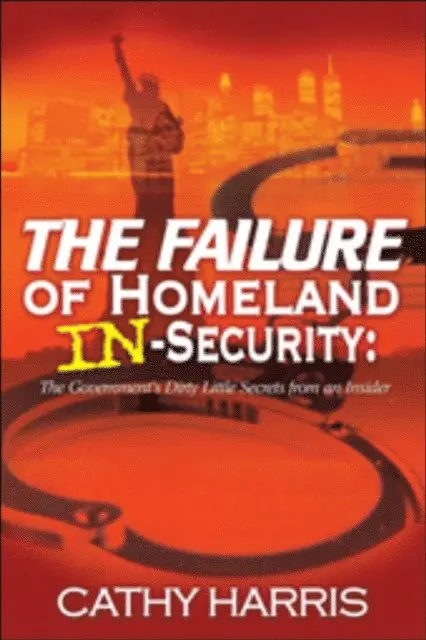 Cathy Harris - Failure of Homeland In-Security: The Government's Dirty Little Secrets from an Insider, E-bok. Tillgänglighet: Lägg i varukorg