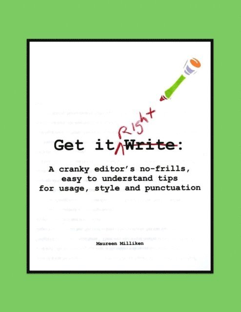 Maureen Milliken - Get it Right: A cranky editor's no-frills easy-to-understand tips for usage, style and punctuation, E-bok