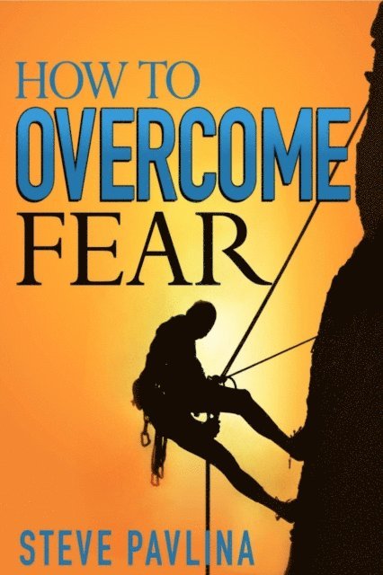 Steve Pavlina - How to Overcome Fear, E-bok