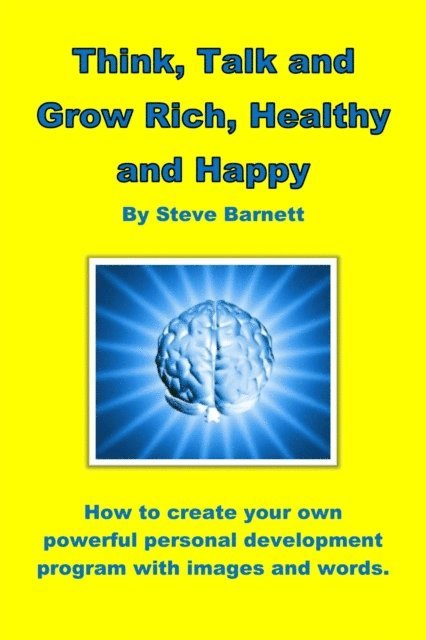 Steve Barnett - Think, Talk and Grow Rich, Healthy and Happy, E-bok
