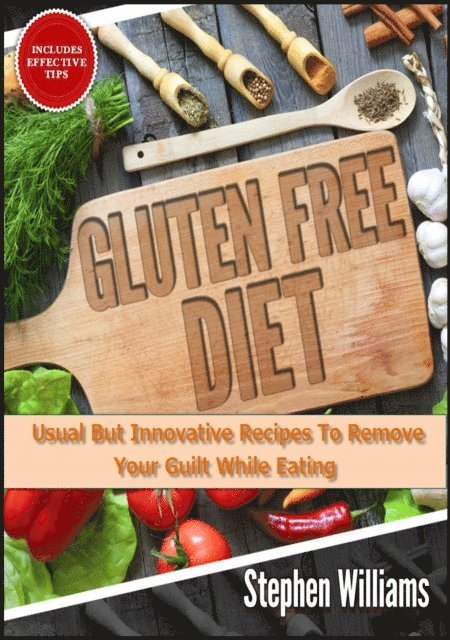 Gluten Free Diet: Usual But Innovative Recipes To Remove Your Guilt While Eating