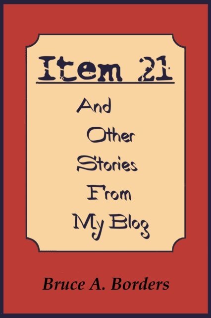 Bruce A. Borders - Item 21 And Other Stories From My Blog, E-bok