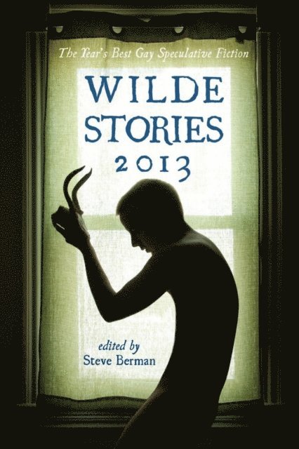 Steve Berman - Wilde Stories 2013: The Year's Best Gay Speculative Fiction, E-bok