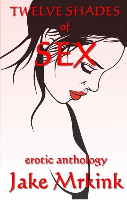 Jake Mrkink - Twelve Shades of Sex, E-bok