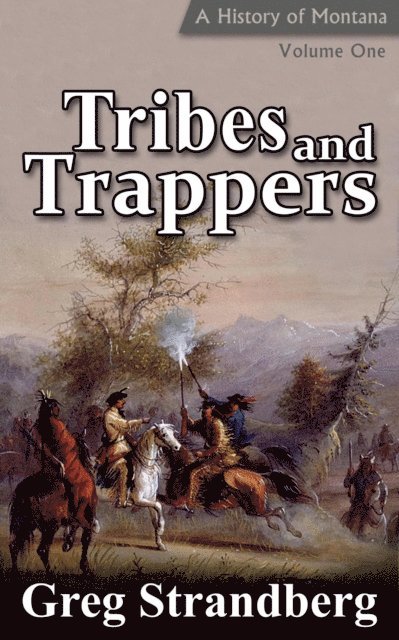 Greg Strandberg - Tribes and Trappers: A History of Montana, Volume I, E-bok. Tillgänglighet: Lägg i varukorg