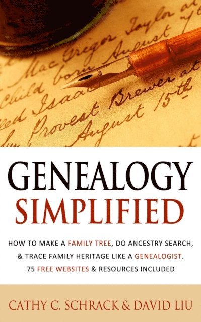 David Liu, Cathy C. Schrack - Genealogy Simplified - How to Make a Family Tree, Do Ancestry Search, & Trace Family Heritage Like a Genealogist. 75 Free Websites & Resources Included, E-bok
