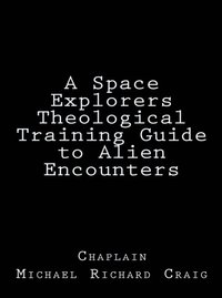 Space Explorers Theological Training Guide to Alien Encounters