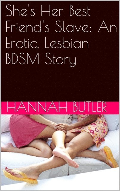 Hannah Butler - She's Her Best Friend's Slave: An Erotic, Lesbian BDSM Story, E-bok