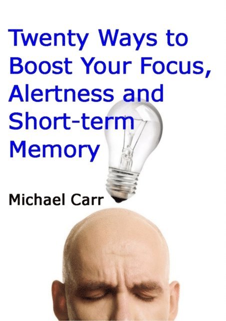 Michael Carr - Twenty Ways to Boost Your Focus, Alertness and Short-term Memory, E-bok