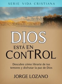 Dios esta en Control: Descubre como librarte de tus temores y disfrutar la paz de Dios