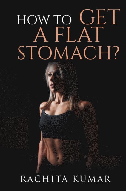 Rachita Kumar - How To Get a Flat Stomach, E-bok