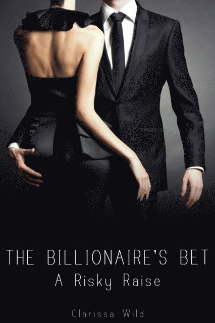 Clarissa Wild - Billionaire's Bet: A Risky Raise, E-bok