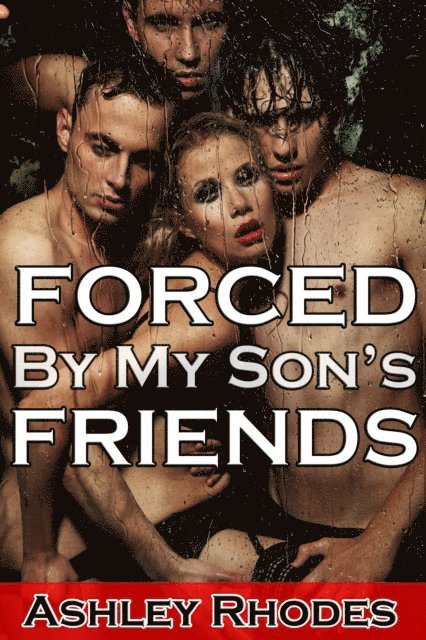 Ashley Rhodes - Forced by my Son's Friends (Reluctant Gangbang Sex Story), E-bok