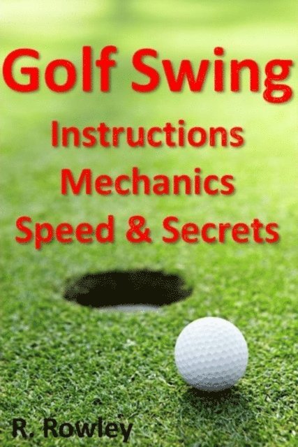 Richard Rowley - Golf Swing Instructions, Mechanics, Speed & Secrets, E-bok. Tillgänglighet: Lägg i varukorg