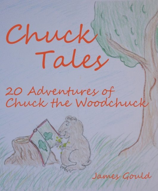 James Gould - Chuck Tales: 20 Adventures of Chuck the Woodchuck, E-bok