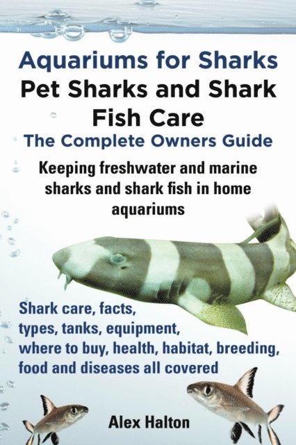 Alex Halton - Aquariums for Sharks: Pet Sharks and Shark Fish Care; The Complete Owner's Guide, E-bok
