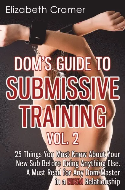 Elizabeth Cramer - Dom's Guide To Submissive Training Vol. 2: 25 Things You Must Know About Your New Sub Before Doing Anything Else. A Must Read For Any Dom/Master In A BDSM Relationship, E-bok. Tillgänglighet: Lägg i varukorg