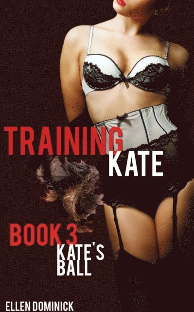 Ellen Dominick - Training Kate: The Submission of a Maid - Book 3: Kate's Ball, E-bok. Tillgänglighet: Lägg i varukorg