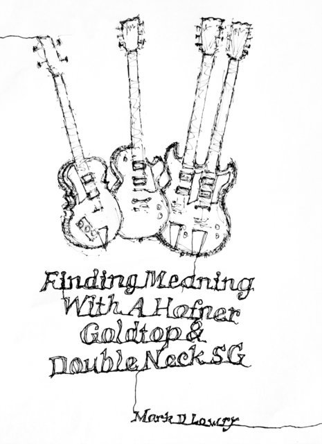 Mark Lowry - Finding Meaning With A Hofner, Goldtop & Double Neck SG, E-bok