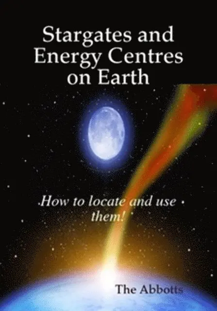 Stargates and Energy Centres on Earth - How to Locate and Use Them!