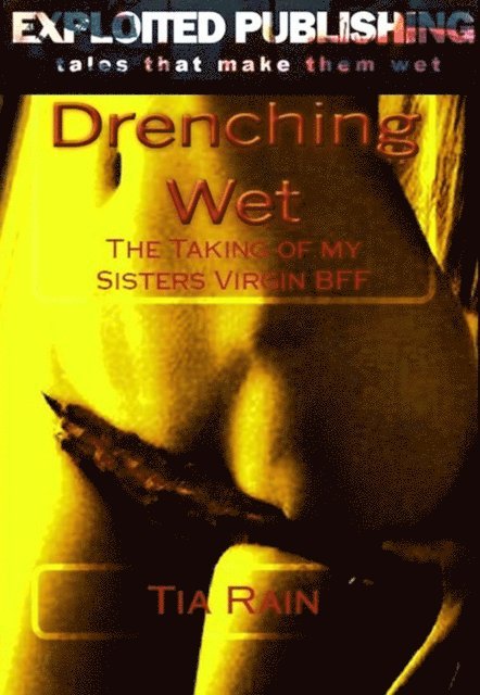 Tia Rain - Drenching Wet: The Taking of my Sisters Virgin BFF, E-bok