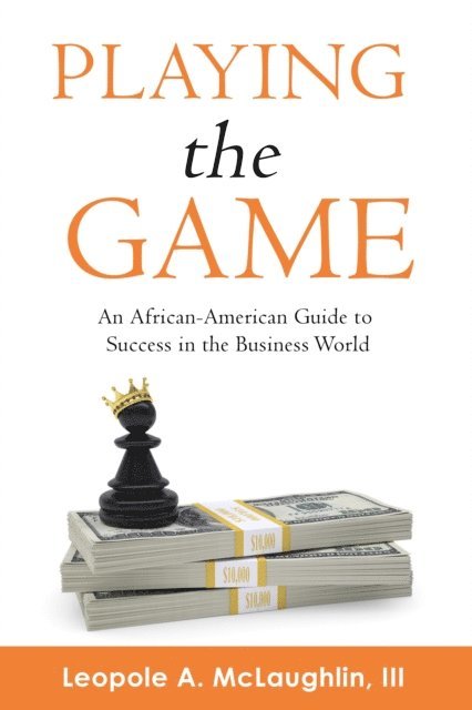 Leopole A. McLaughlin III - Playing the Game: An African-American Guide to Success in the Business World, E-bok