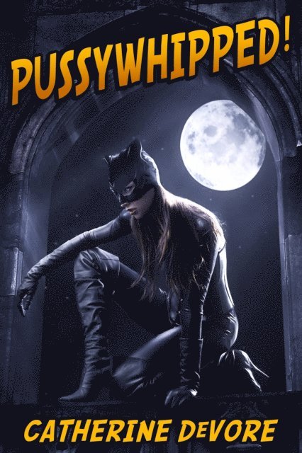 Catherine DeVore - Pussywhipped! (A Superhero Femdom Adventure), E-bok