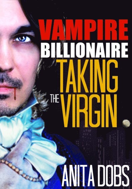 Anita Dobs - Vampire Billionaire - Taking the Virgin (Vampire Erotica), E-bok