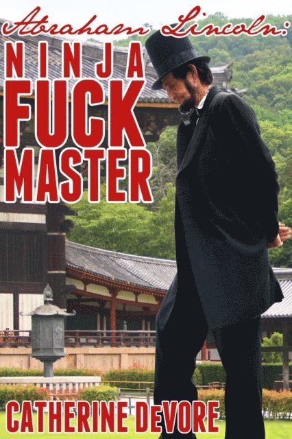 Catherine DeVore - Abraham Lincoln: Ninja Fuck Master, E-bok